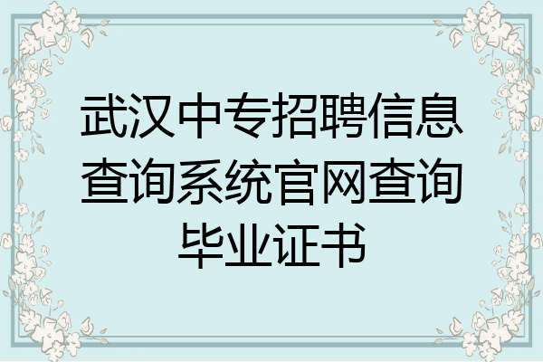 武汉中专招聘信息查询系统官网查询毕业证书