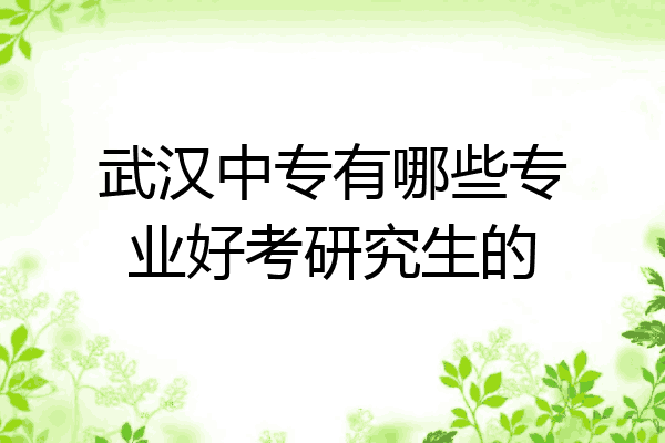 武汉中专有哪些专业好考研究生的