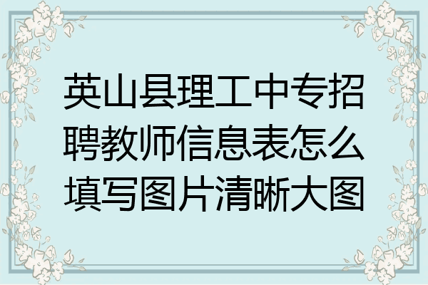 英山县理工中专招聘教师信息表怎么填写图片清晰大图