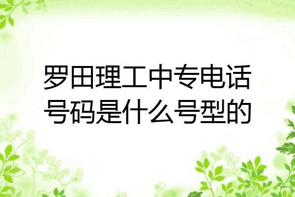 罗田理工中专电话号码是什么号型的