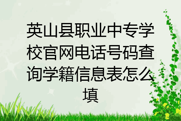 英山县职业中专学校官网电话号码查询学籍信息表怎么填
