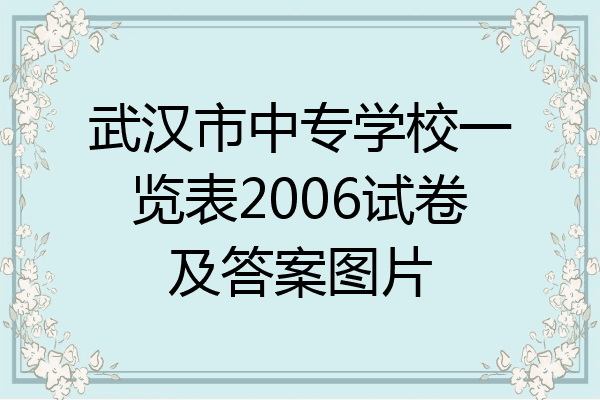 武汉市中专学校一览表2006试卷及答案图片