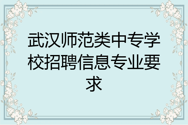武汉师范类中专学校招聘信息专业要求