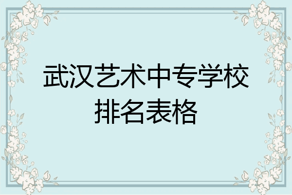 武汉艺术中专学校排名表格