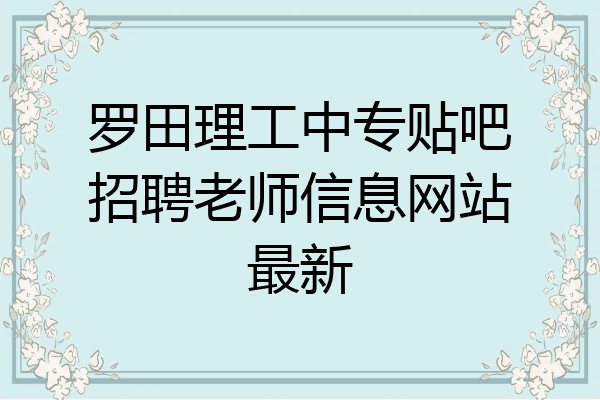 罗田理工中专贴吧招聘老师信息网站最新
