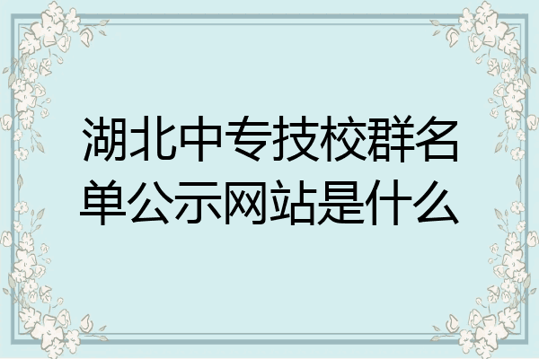 湖北中专技校群名单公示网站是什么