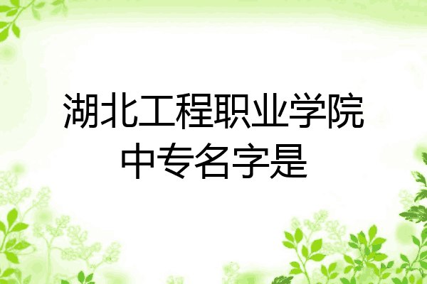 湖北工程职业学院中专名字是
