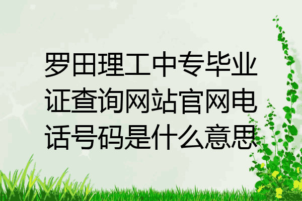 罗田理工中专毕业证查询网站官网电话号码是什么意思