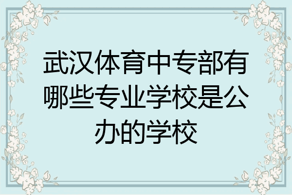 武汉体育中专部有哪些专业学校是公办的学校