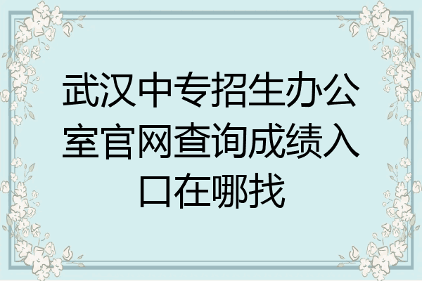 武汉中专招生办公室官网查询成绩入口在哪找