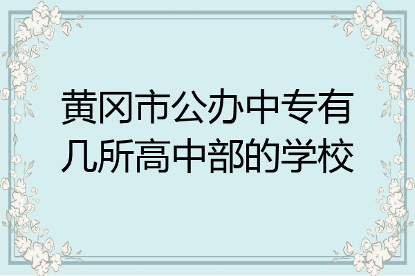 黄冈市公办中专有几所高中部的学校