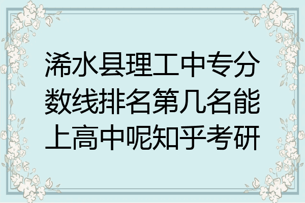 浠水县理工中专分数线排名第几名能上高中呢知乎考研