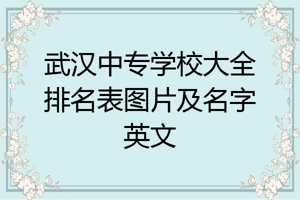 武汉中专学校大全排名表图片及名字英文