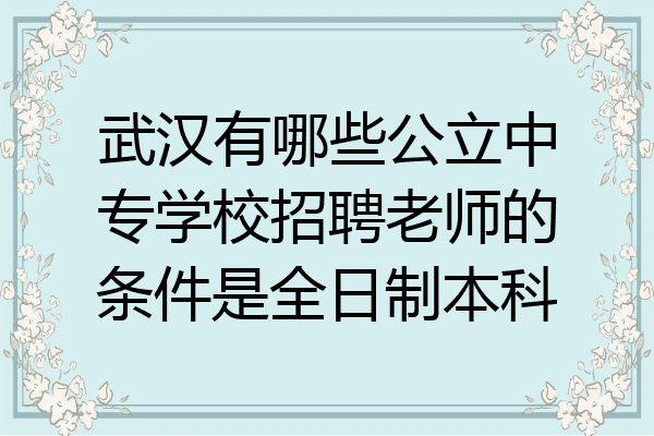 武汉有哪些公立中专学校招聘老师的条件是全日制本科