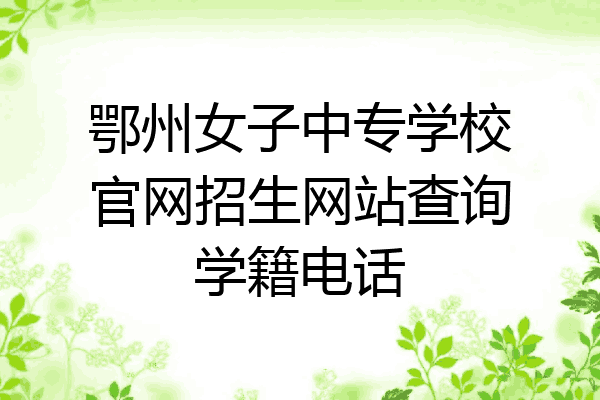 鄂州女子中专学校官网招生网站查询学籍电话