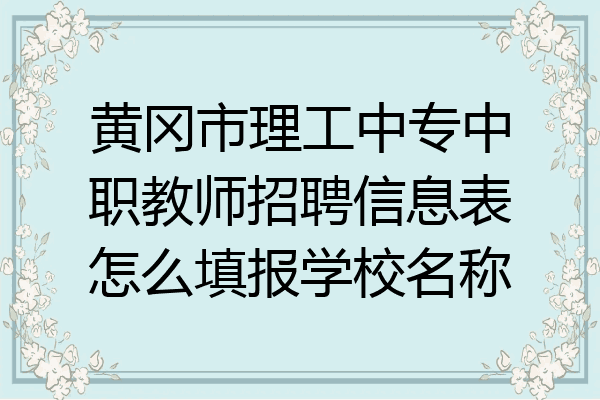 黄冈市理工中专中职教师招聘信息表怎么填报学校名称