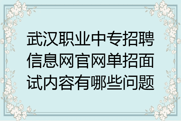 武汉职业中专招聘信息网官网单招面试内容有哪些问题