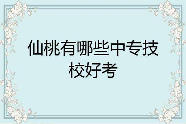 仙桃有哪些中专技校好考