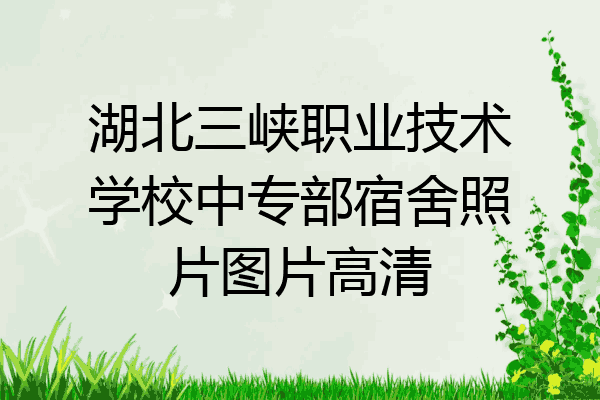 湖北三峡职业技术学校中专部宿舍照片图片高清