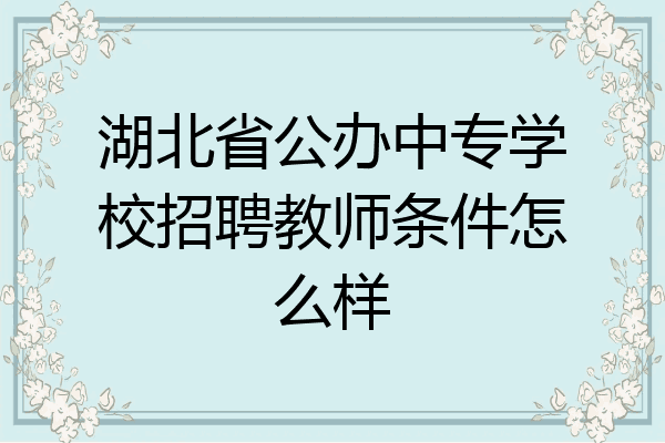 湖北省公办中专学校招聘教师条件怎么样