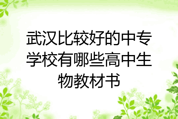 武汉比较好的中专学校有哪些高中生物教材书