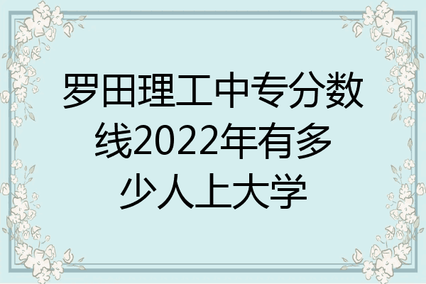 罗田理工中专分数线2022年有多少人上大学