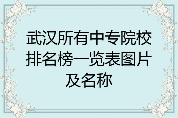 武汉所有中专院校排名榜一览表图片及名称