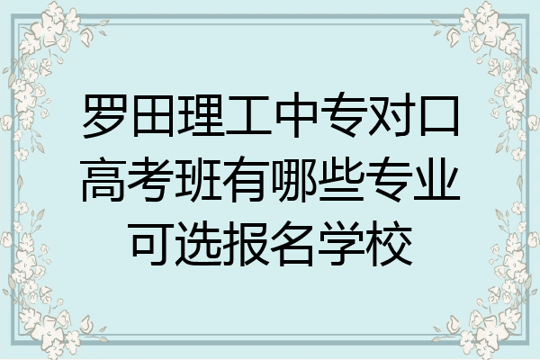 罗田理工中专对口高考班有哪些专业可选报名学校