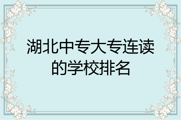 湖北中专大专连读的学校排名