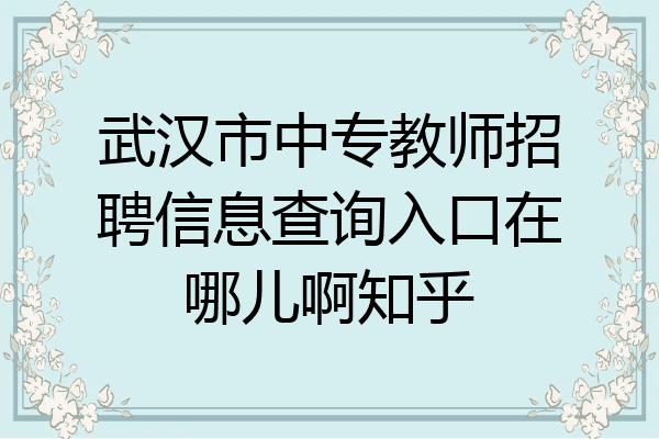 武汉市中专教师招聘信息查询入口在哪儿啊知乎
