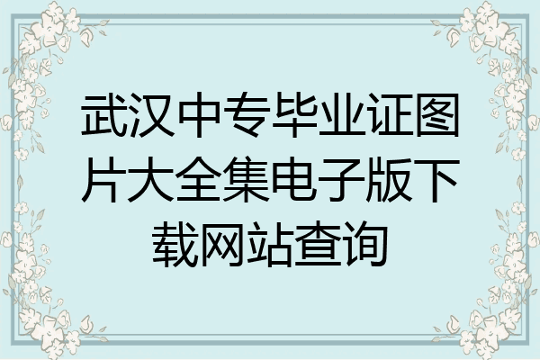 武汉中专毕业证图片大全集电子版下载网站查询