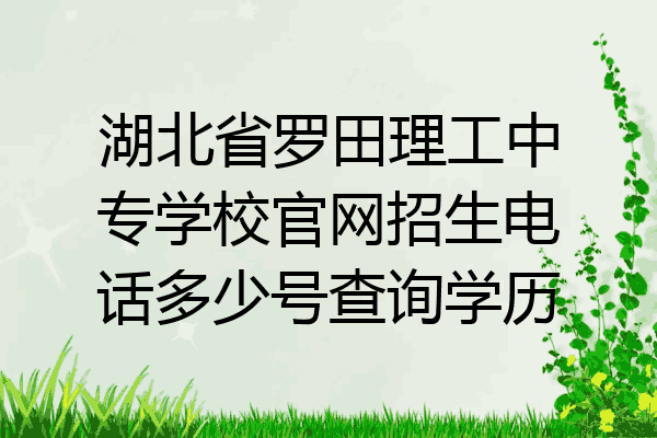 湖北省罗田理工中专学校官网招生电话多少号查询学历