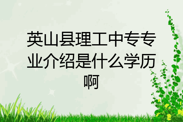 英山县理工中专专业介绍是什么学历啊