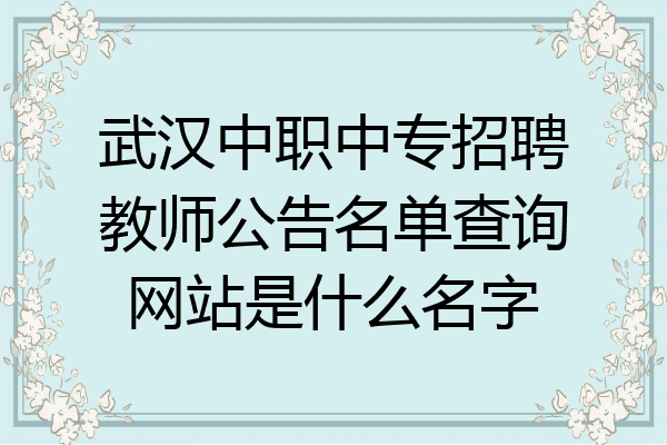武汉中职中专招聘教师公告名单查询网站是什么名字