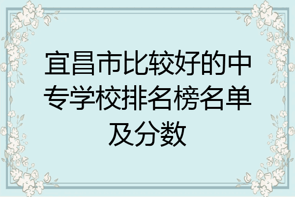 宜昌市比较好的中专学校排名榜名单及分数