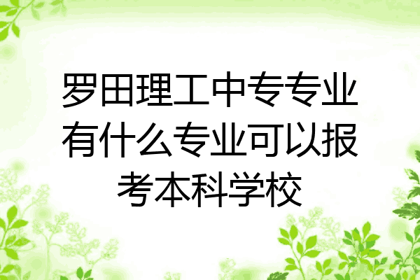 罗田理工中专专业有什么专业可以报考本科学校