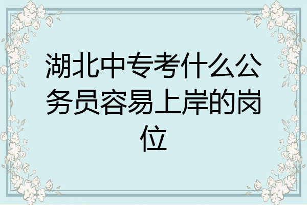 湖北中专考什么公务员容易上岸的岗位