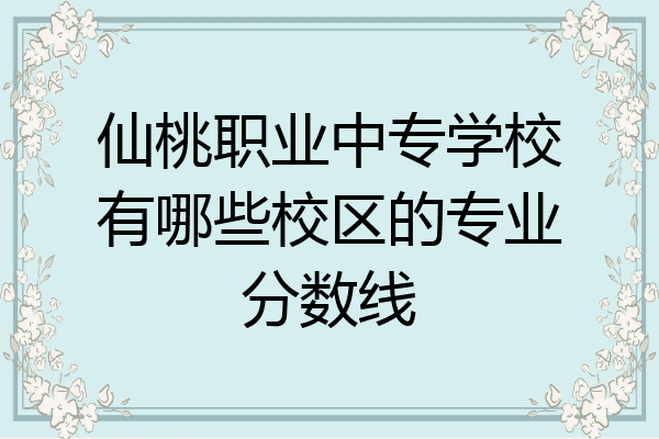 仙桃职业中专学校有哪些校区的专业分数线