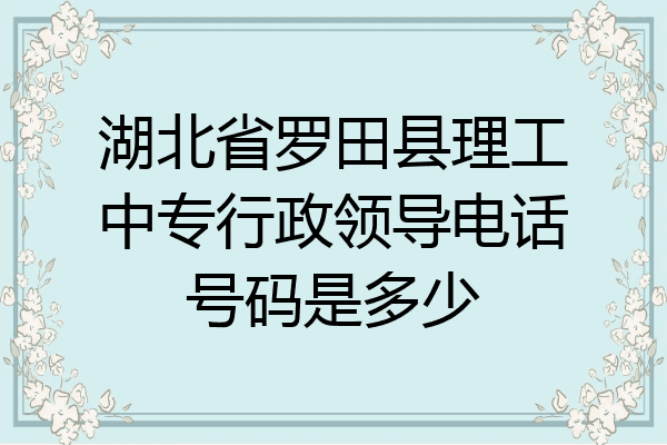湖北省罗田县理工中专行政领导电话号码是多少