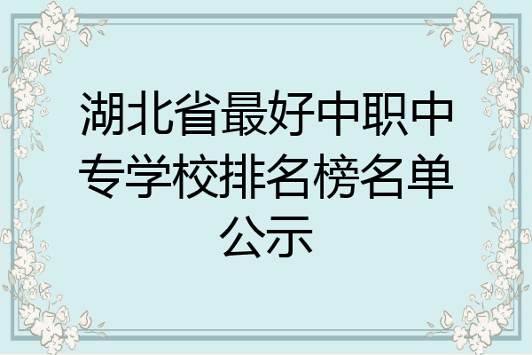 湖北省最好中职中专学校排名榜名单公示
