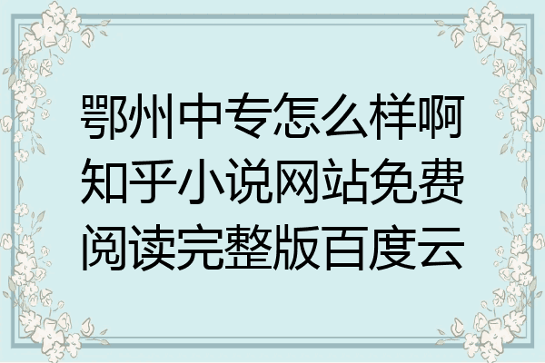 鄂州中专怎么样啊知乎小说网站免费阅读完整版百度云