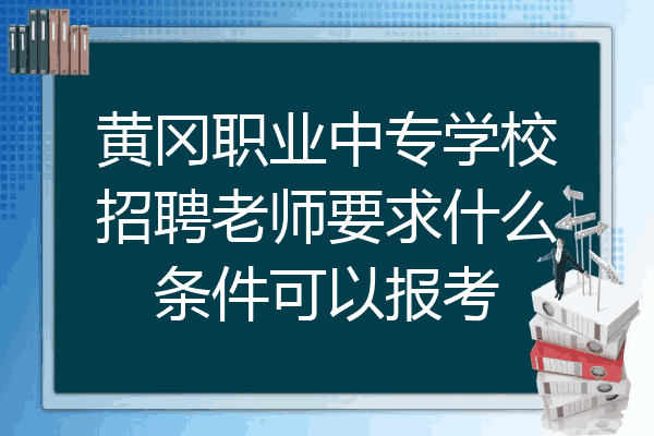 黄冈职业中专学校招聘老师要求什么条件可以报考