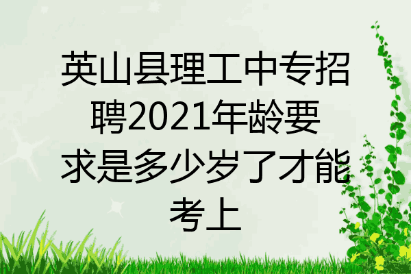 英山县理工中专招聘2021年龄要求是多少岁了才能考上