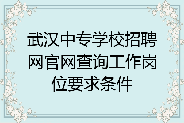 武汉中专学校招聘网官网查询工作岗位要求条件