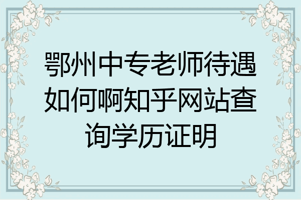 鄂州中专老师待遇如何啊知乎网站查询学历证明