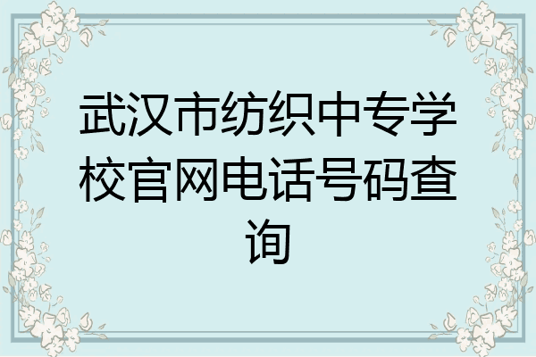 武汉市纺织中专学校官网电话号码查询