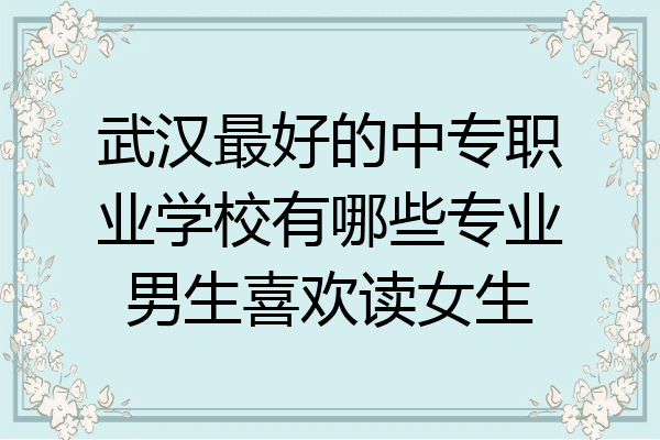武汉最好的中专职业学校有哪些专业男生喜欢读女生