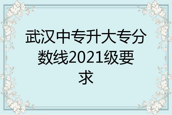 武汉中专升大专分数线2021级要求