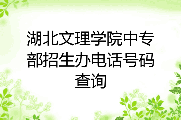 湖北文理学院中专部招生办电话号码查询