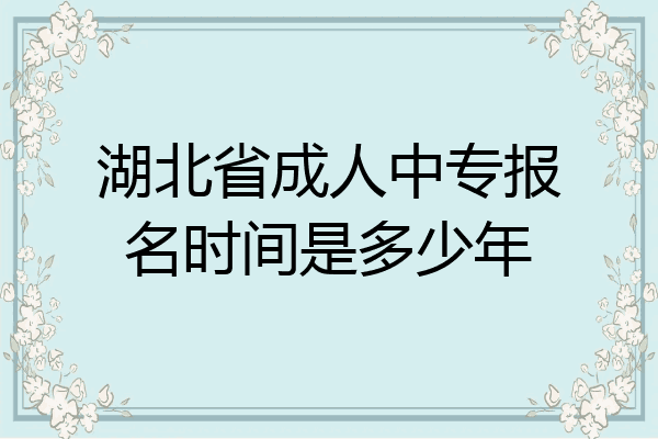 湖北省成人中专报名时间是多少年